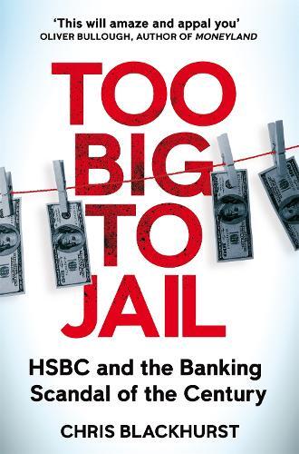 Too Big to Jail : HSBC & the Banking Scandal of the Century | Chris Blackhurst