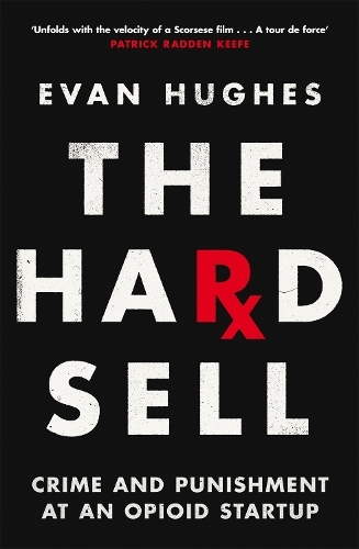 The Hard Sell : Crime & Punishment at an Opioid Startup | Evan Hughes