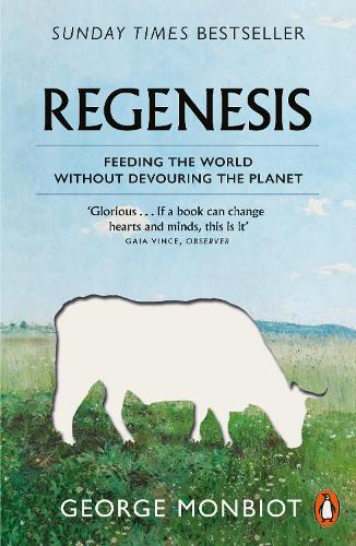 Regenesis : Feeding the World without Devouring the Planet | George Monbiot