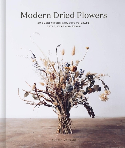 Modern Dried Flowers 20 Everlasting Projects To Craft - Style - Keep & Share | Angela Maynard
