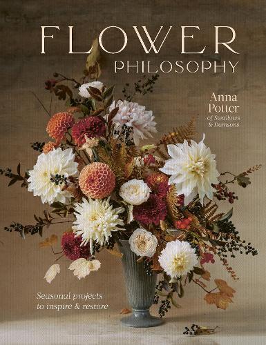 Flower Philosophy Seasonal Projects To Inspire & Restore | Anna Potter