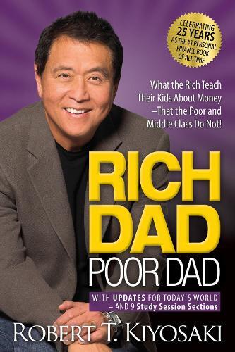 Rich Dad Poor Dad - What The Rich Teach Their Kids About Money That The Poor & Middle Class Do Not! | Robert T. Kiyosaki
