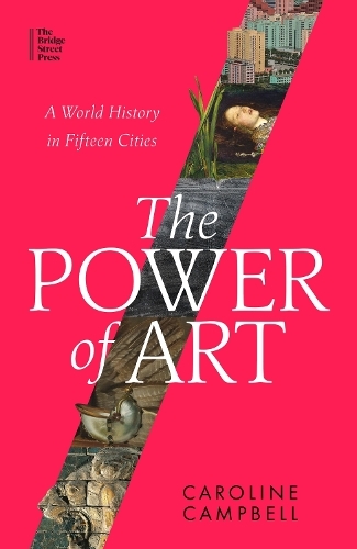 The Power Of Art - A World History In Fifteen Cities | Caroline Campbell