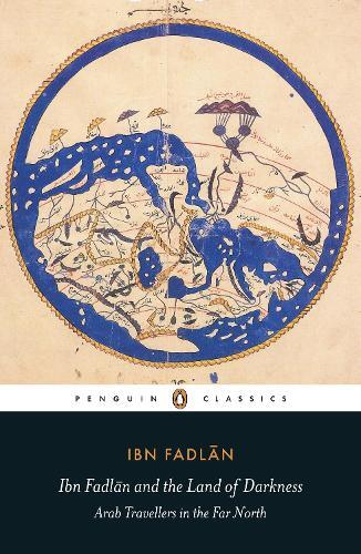 Ibn Fadlan & The Land of Darkness - Arab Travellers In The Far North (Penguin Classics) | Ibn Fadlan