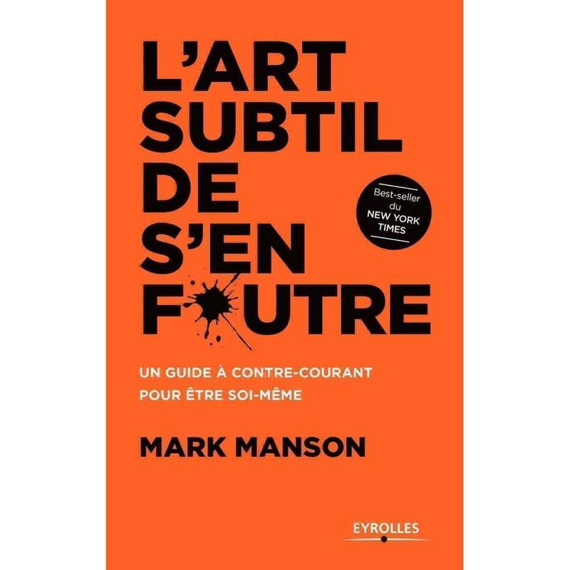 L'Art Subtil De S'En Foutre - Un Guide Acontre-Courant Pour Etre Soi-Meme | Mark Manson