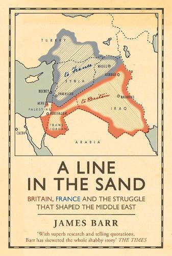 A Line in the Sand Britain France and the Struggle that Shaped the Middle East | James Barr