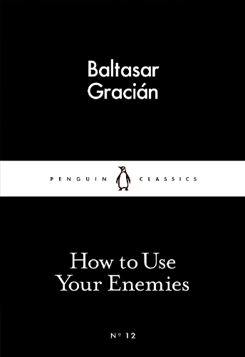 How To Use Your Enemies (Little Black Classics) | Baltasar Gracian