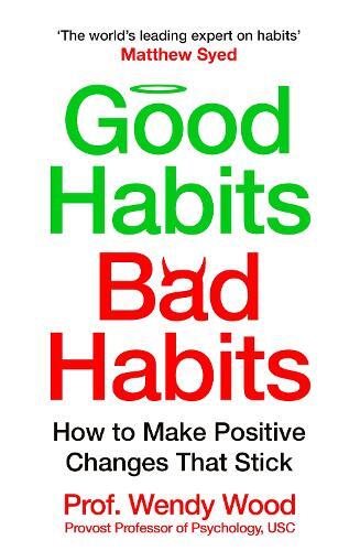 Good Habits - Bad Habits - How To Make Positive Changes That Stick | Wendy Wood
