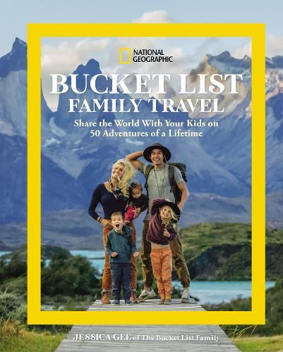 National Geographic Bucket List Family Travel: Share The World With Your Kids On 50 Adventures Of A Lifetime | Jessica Gee