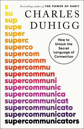 Supercommunicators - How To Unlock The Secret Language Of Connection | Charles Duhigg