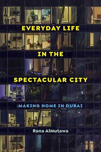 Everyday Life In The Spectacular City Making Home In Dubai | Rana Almutawa