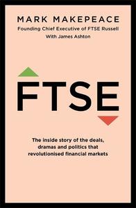 Ftse The Inside Story of The Deals Dramas And Politics That Revolutionised Financial Markets | Makepeace Mark