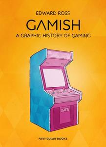 Gamish A Graphic History Of Gaming | Edward Ross