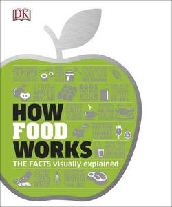 How Food Works The Facts Visually Explained | Dorling Kindersley