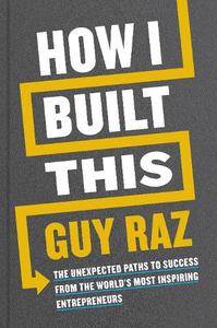 How I Built This The Unexpected Paths To Success From The World's Most Inspiring Entrepreneurs | Raz Guy