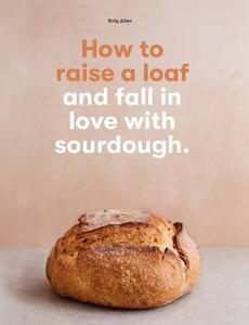 How To Raise A Loaf And Fall In Love With Sourdough | Allen Roly