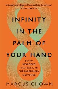 Infinity In The Palm Of Your Hand Fifty Wonders That Reveal An Extraordinary Universe | Marcus Chown