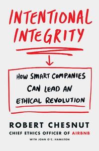 Intentional Integrity How Smart Companies Can Lead An Ethical Revolution - And Why That's Good For All Of Us | Robert Chestnut