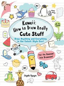 Kawaii How To Draw Really Cute Stuff Draw Anything And Everything In The Cutest Style Ever! | Nguyen  Angela