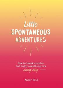 Little Spontaneous Adventures How To Break Routine And Enjoy Something New Every Day | Summersdale