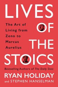 Lives Of The Stoics The Art Of Living From Zeno To Marcus Aurelius | Ryan Holiday
