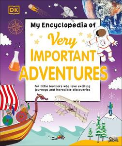 My Encyclopedia of Very Important Adventures- for Little Learners Who Love Exciting Journeys and Incredible Discoveries | Dorling Kindersley