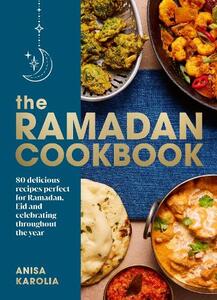 The Ramadan Cookbook: 80 delicious recipes perfect for Ramadan Eid & celebrating throughout the year | Anisa Karolia