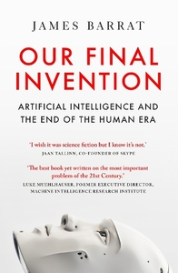 Our Final Invention - Artificial Intelligence & The End Of The Human Era