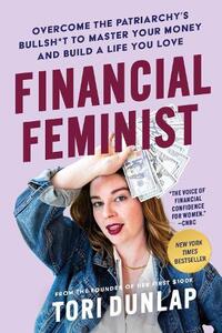 Financial Feminist - Overcome The Patriarchy's Bullsh*T To Master Your Money & Build A Life You Lov | Tori Dunlap