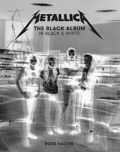 Metallica The Black Album In Black & White Photographs | Ross Halfin