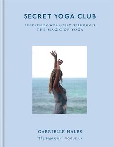 Secret Yoga Club Self-Empowerment Through The Magic Of Yoga | Gabrielle Hales