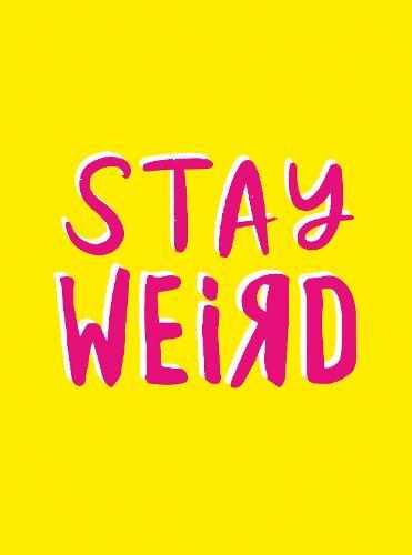 Stay Weird U eat Quotes And Awesome Statements For People Who Are One Of A Kind | Summersdale