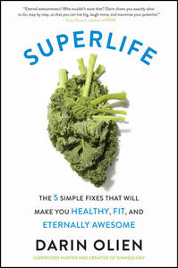 Superlife The 5 Simple Fixes That Will Make You Healthy Fit And Eternally Awesome | Darin Olien