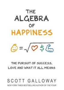 The Algebra Of Happiness The Pursuit Of Success Love And What It All Means | Scott Galloway