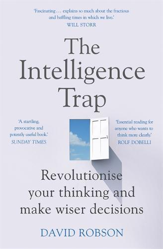The Intelligence Trap Revolutionise Your Thinking And Make Wiser Decisions | David Robson