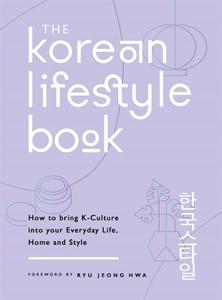 The Korean Lifestyle Book How To Bring K-Culture Into Your Everyday Life Home And Style | Jeong Ryu