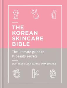 The Korean Skincare Bible The Ultimate Guide To K-Beauty | Lilin Yang