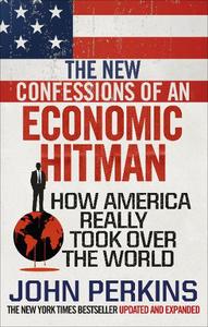 The New Confessions Of An Economic Hit Man How America Really Took Over The World | John Perkins