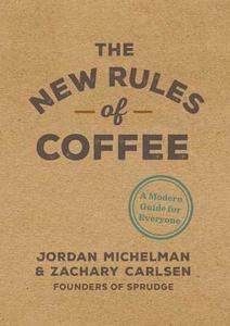 The New Rules Of Coffee A Modern Guide For Everyone | Jordan Michelman 