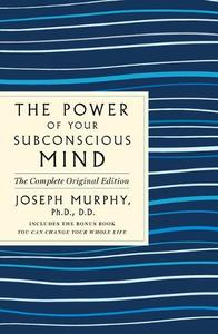 The Power of Your Subconscious Mind The Complete Original Edition Also Includes the Bonus Book You Can Change Your Whole Life | Joseph Murphy