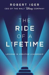 The Ride of a Lifetime Lessons in Creative Leadership from the CEO of the Walt Disney Company | Robert Iger
