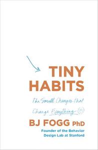 Tiny Habits The Small Changes That Change Everything | Bj Fogg