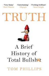 Truth A Brief History Of Total Bullsh*T | Tom Phillips