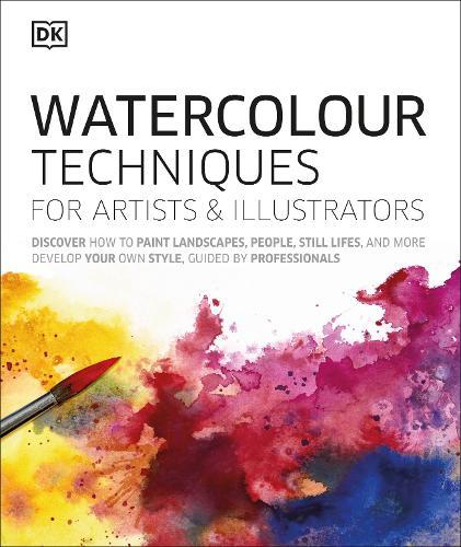 Watercolour Techniques for Artists and Illustrators- Discover How to Paint Landscapes, People, Still Lifes, and More. | Dorling Kindersley