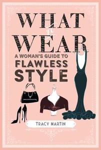 What to Wear A Woman's Guide to Flawless Style | Tracy Martin