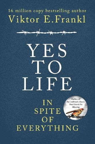 Yes To Life In Spite Of Everything | Viktor E Frankl